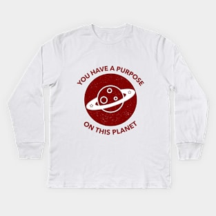 You Have A Purpose On This Planet Kids Long Sleeve T-Shirt